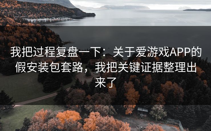 我把过程复盘一下：关于爱游戏APP的假安装包套路，我把关键证据整理出来了